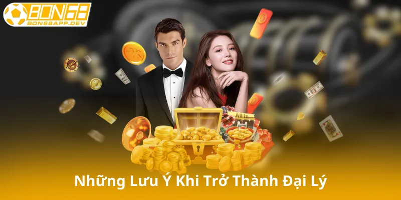 Những Lưu Ý Khi Trở Thành Đại Lý Bon68