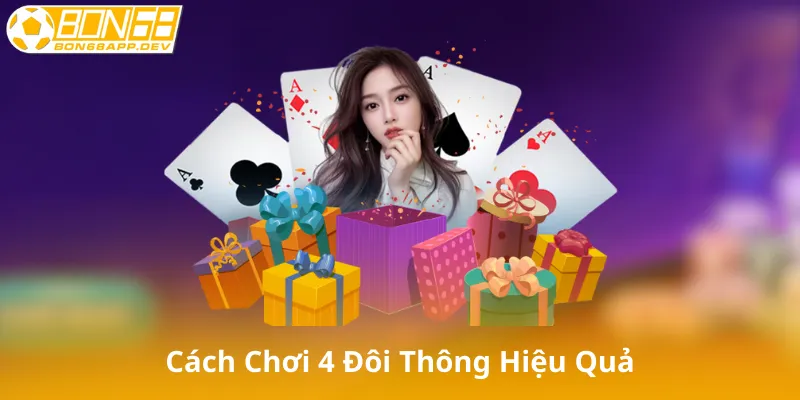 Cách Chơi 4 Đôi Thông Một Cách Hiệu Quả