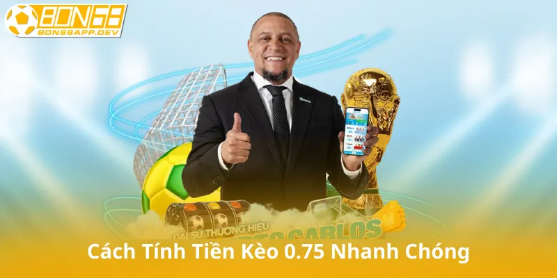 Cách Tính Tiền Kèo 0.75 Nhanh Chóng Và Chính Xác