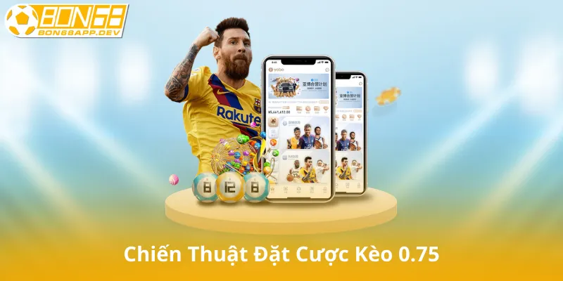 Chiến Thuật Đặt Cược Với Kèo 0.75