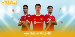 Kèo Chấp 0.75 Là Gì? Cách Hiểu Đơn Giản Nhất