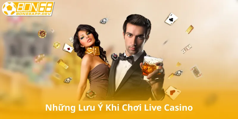 Những Điều Cần Lưu Ý Khi Tham Gia Live Casino