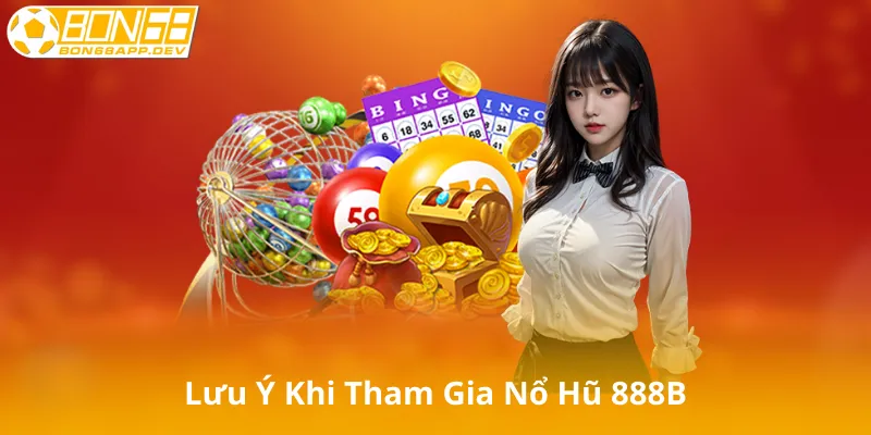 Lưu Ý Khi Tham Gia Nổ Hũ 888B