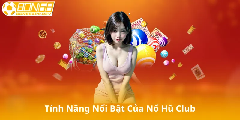 Tính Năng Nổi Bật Của Nổ Hũ Club