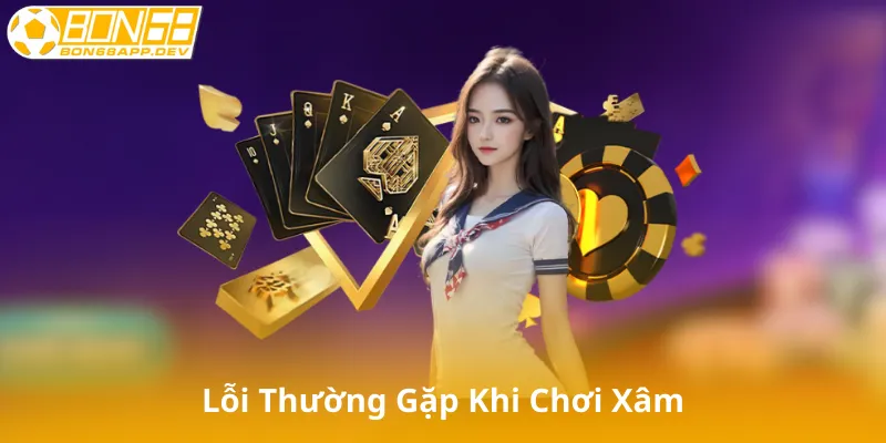 Lỗi Thường Gặp Khi Chơi Xâm